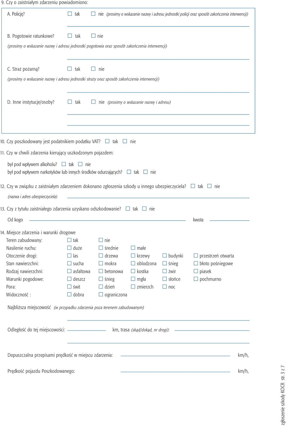 tak nie (prosimy o wskazanie nazwy i adresu jednostki straży oraz sposób zakończenia interwencji) D. Inne instytucje/osoby? tak nie (prosimy o wskazanie nazwy i adresu) 10.