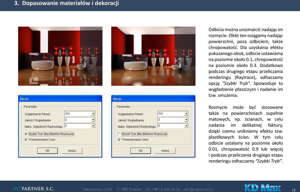 Dodatkowo podczas drugiego etapu przeliczania renderingu (Raytrace), odhaczamy opcję Szybki Tryb. Spowoduje to wygładzenie płaszczyzn i nadanie im tzw. smużenia.