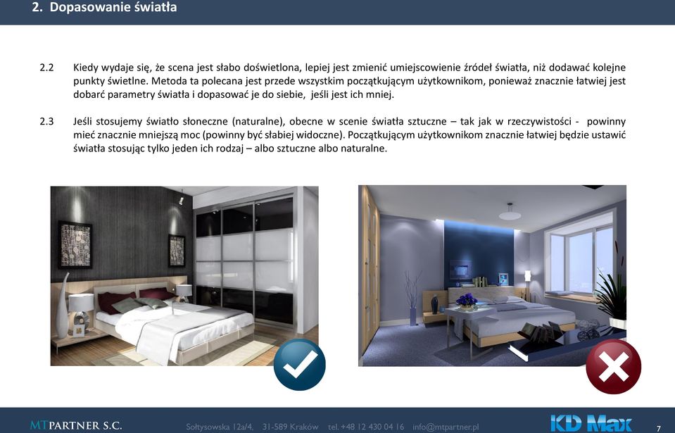 Jeśli stosujemy światło słoneczne (naturalne), obecne w scenie światła sztuczne tak jak w rzeczywistości - powinny mieć znacznie mniejszą moc (powinny być słabiej widoczne).