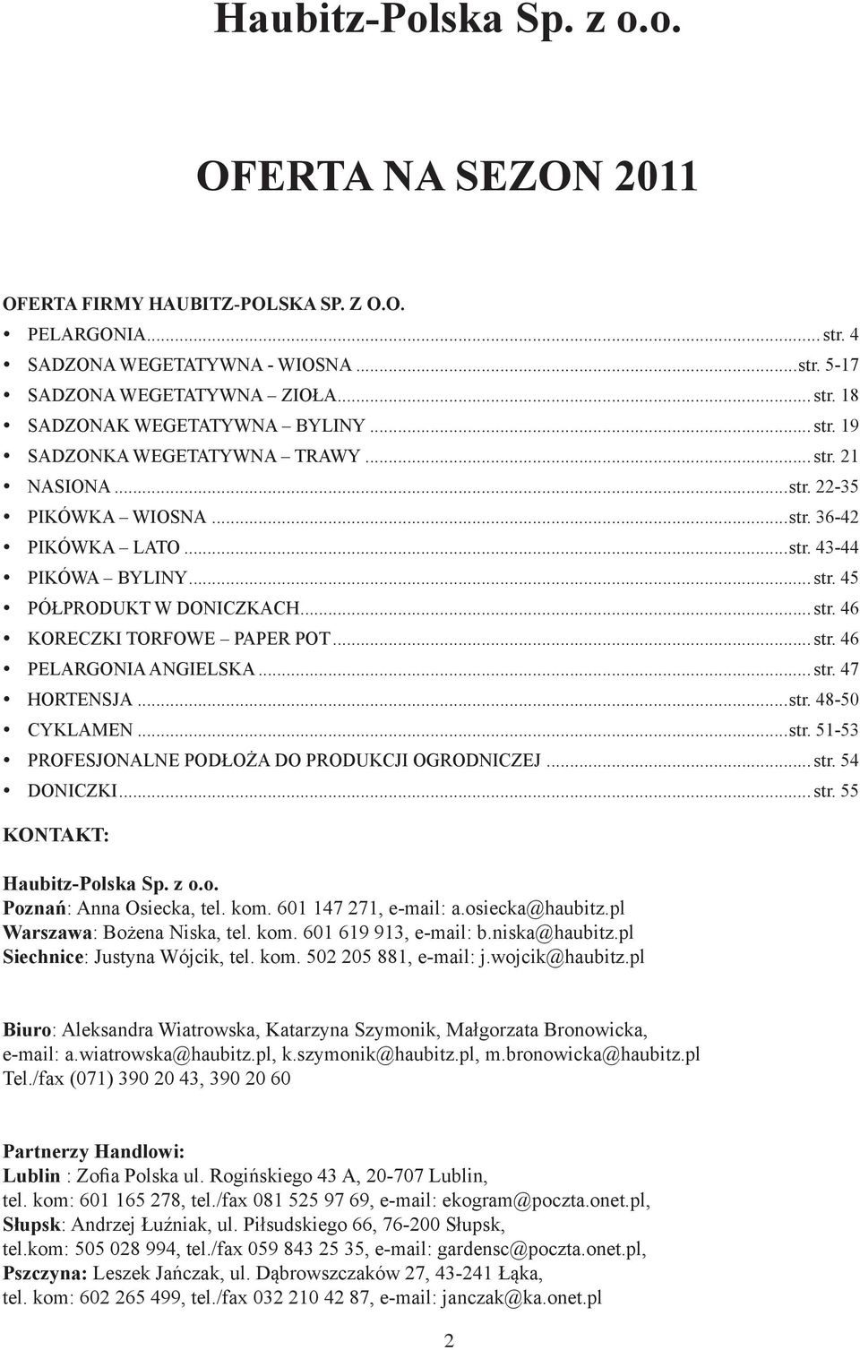 .. str. 46 PELARGONIA ANGIELSKA... str. 47 HORTENSJA...str. 48-50 CYKLAMEN...str. 51-53 PROFESJONALNE PODŁOŻA DO PRODUKCJI OGRODNICZEJ... str. 54 DONICZKI... str. 55 KONTAKT: Haubitz-Pol