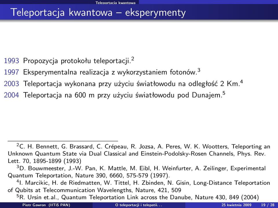 Peres, W. K. Wootters, Teleporting an Unknown Quantum State via Dual Classical and Einstein-Podolsky-Rosen Channels, Phys. Rev. Lett. 70, 1895-1899 (1993) 3 D. Bouwmeester, J.-W. Pan, K. Mattle, M.