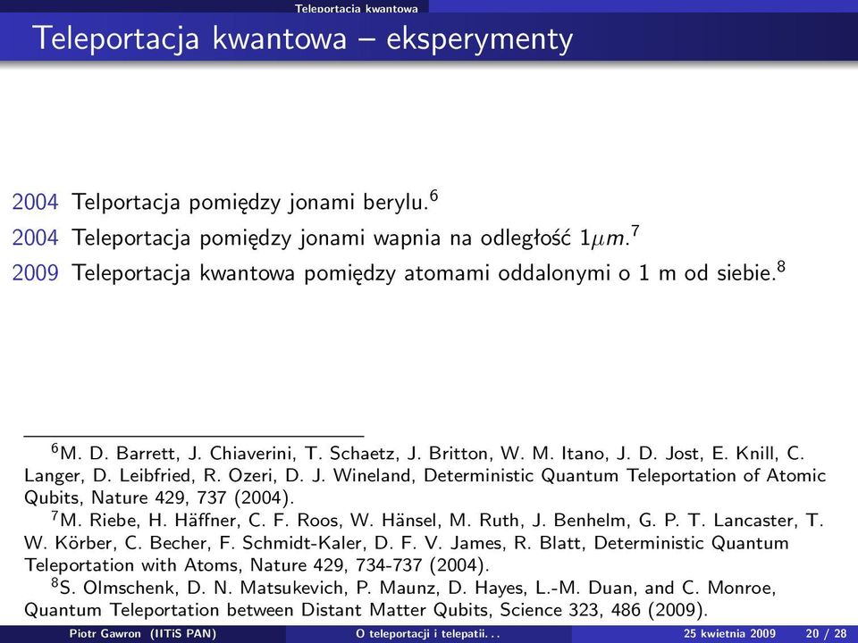 Ozeri, D. J. Wineland, Deterministic Quantum Teleportation of Atomic Qubits, Nature 429, 737 (2004). 7 M. Riebe, H. Häffner, C. F. Roos, W. Hänsel, M. Ruth, J. Benhelm, G. P. T. Lancaster, T. W. Körber, C.