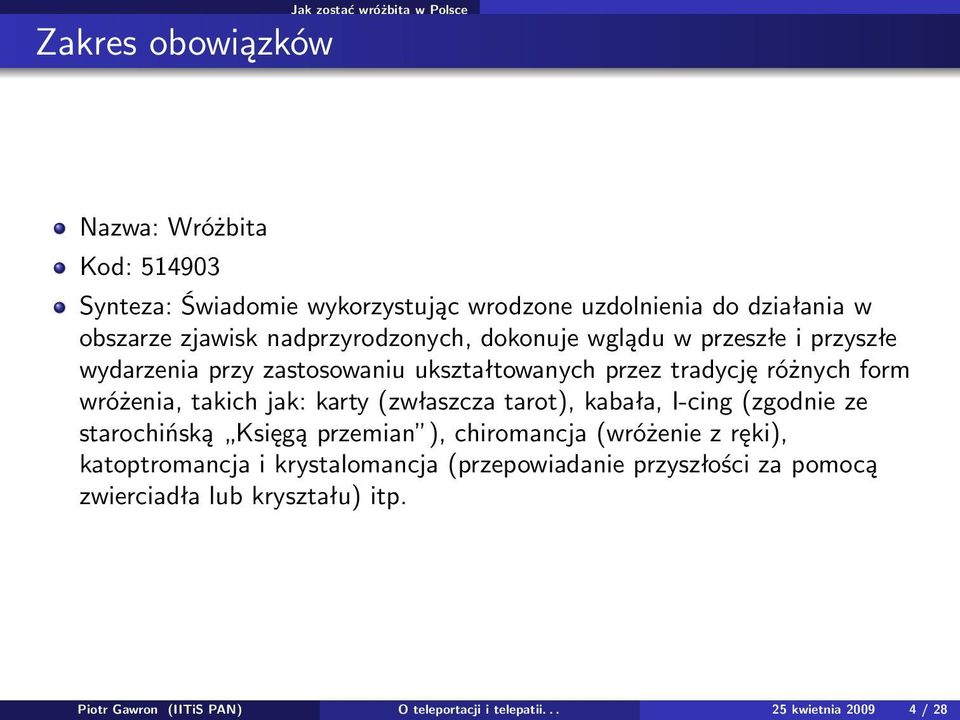 wróżenia, takich jak: karty (zwłaszcza tarot), kabała, I-cing (zgodnie ze starochińską Księgą przemian ), chiromancja (wróżenie z ręki), katoptromancja