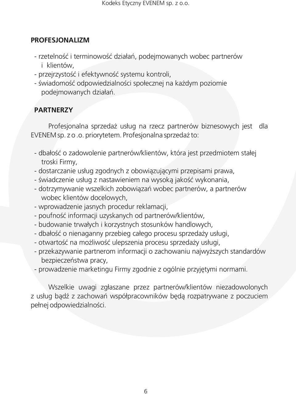 Profesjonalna sprzedaż to: - dbałość o zadowolenie partnerów/klientów, która jest przedmiotem stałej troski Firmy, - dostarczanie usług zgodnych z obowiązującymi przepisami prawa, - świadczenie usług