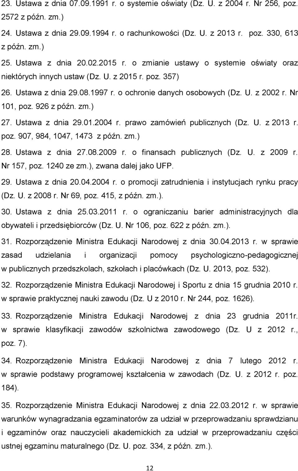 Nr 101, poz. 926 z późn. zm.) 27. Ustawa z dnia 29.01.2004 r. prawo zamówień publicznych (Dz. U. z 2013 r. poz. 907, 984, 1047, 1473 z późn. zm.) 28. Ustawa z dnia 27.08.2009 r.