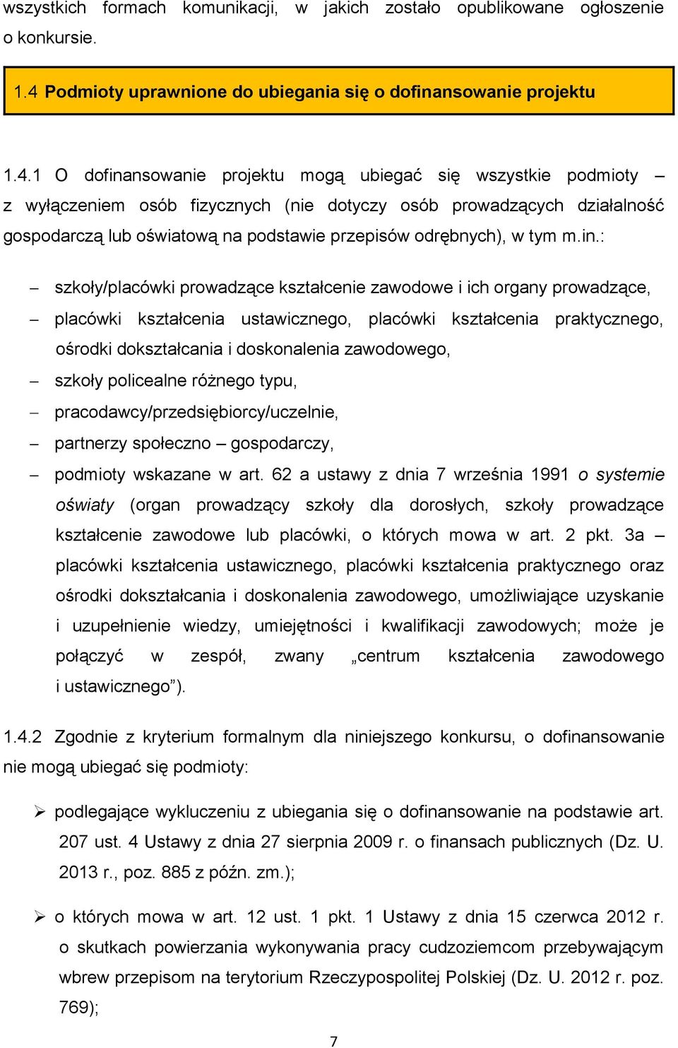 1 O dofinansowanie projektu mogą ubiegać się wszystkie podmioty z wyłączeniem osób fizycznych (nie dotyczy osób prowadzących działalność gospodarczą lub oświatową na podstawie przepisów odrębnych), w