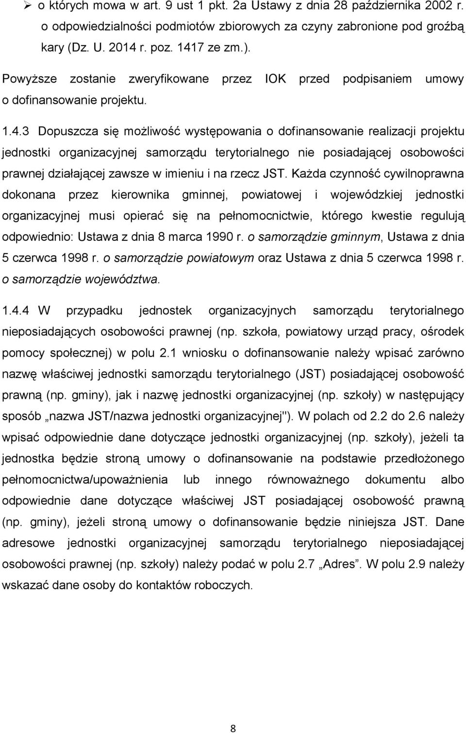 3 Dopuszcza się możliwość występowania o dofinansowanie realizacji projektu jednostki organizacyjnej samorządu terytorialnego nie posiadającej osobowości prawnej działającej zawsze w imieniu i na