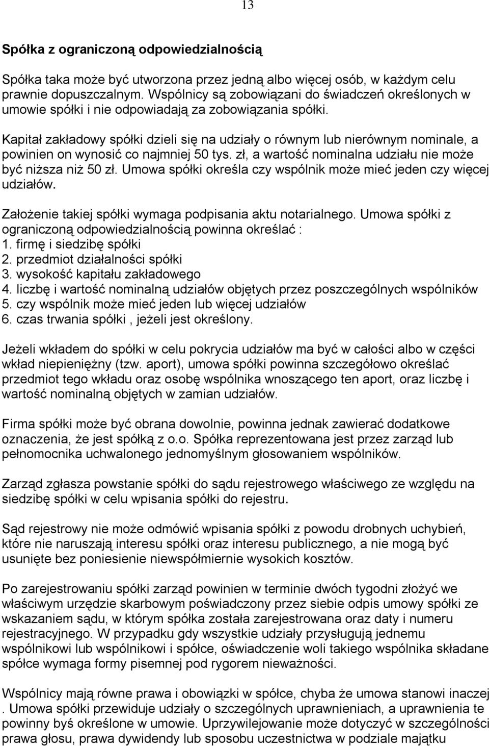 Kapitał zakładowy spółki dzieli się na udziały o równym lub nierównym nominale, a powinien on wynosić co najmniej 50 tys. zł, a wartość nominalna udziału nie może być niższa niż 50 zł.