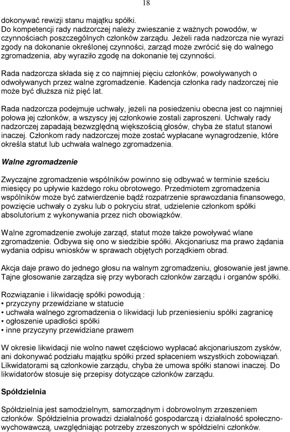 Rada nadzorcza składa się z co najmniej pięciu członków, powoływanych o odwoływanych przez walne zgromadzenie. Kadencja członka rady nadzorczej nie może być dłuższa niż pięć lat.