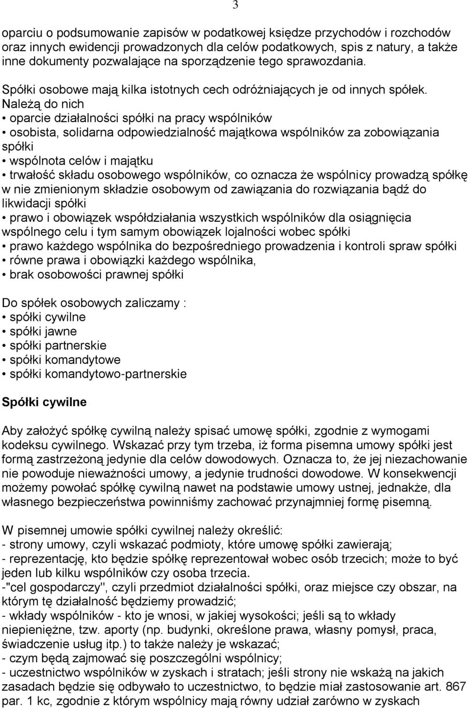 Należą do nich oparcie działalności spółki na pracy wspólników osobista, solidarna odpowiedzialność majątkowa wspólników za zobowiązania spółki wspólnota celów i majątku trwałość składu osobowego