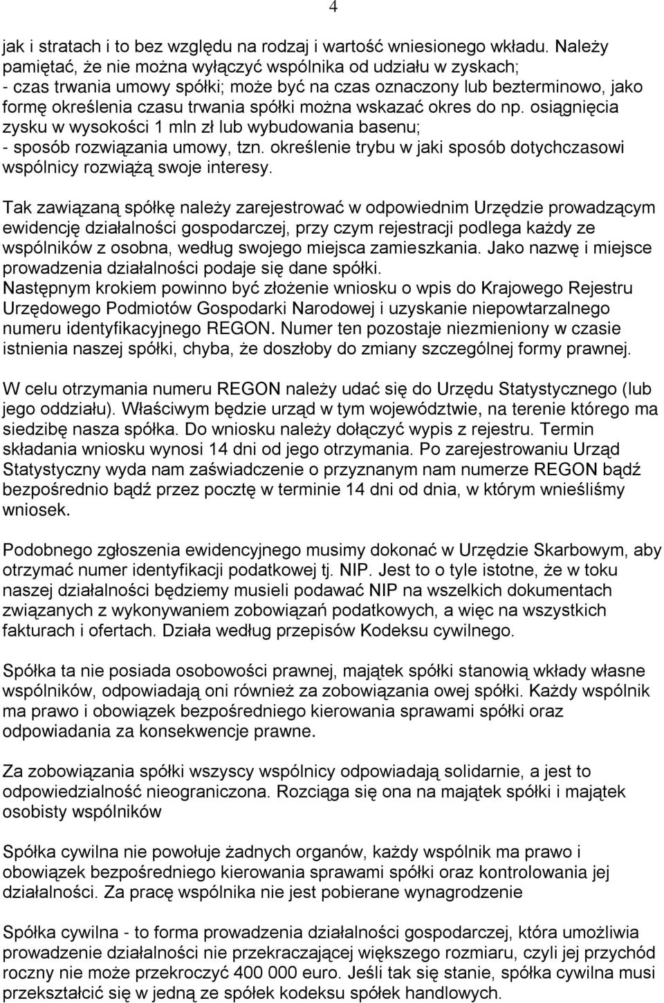 wskazać okres do np. osiągnięcia zysku w wysokości 1 mln zł lub wybudowania basenu; - sposób rozwiązania umowy, tzn. określenie trybu w jaki sposób dotychczasowi wspólnicy rozwiążą swoje interesy.