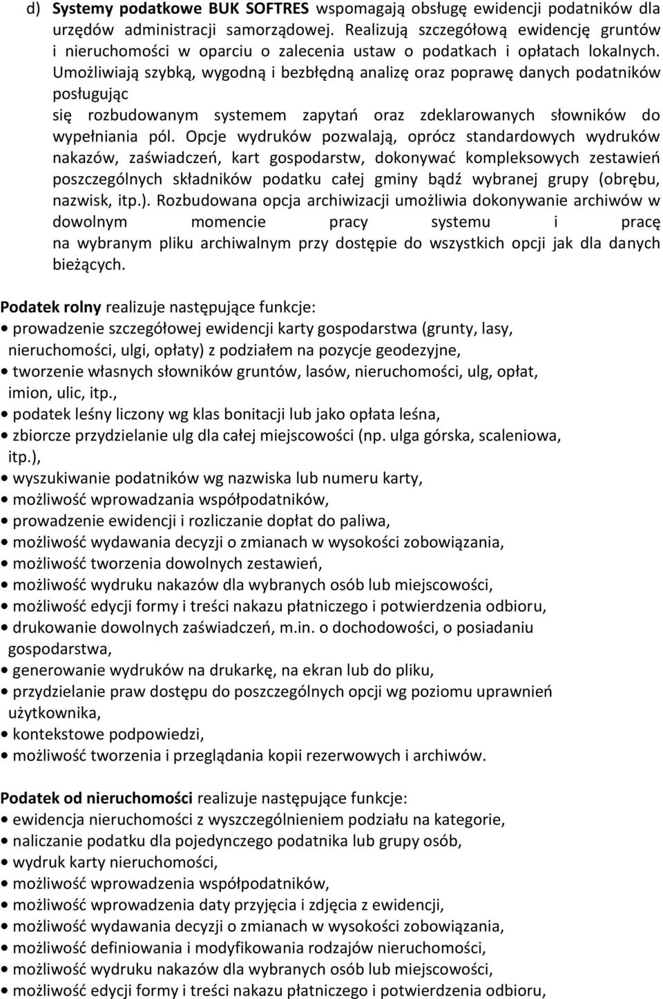 Umożliwiają szybką, wygodną i bezbłędną analizę oraz poprawę danych podatników posługując się rozbudowanym systemem zapytań oraz zdeklarowanych słowników do wypełniania pól.