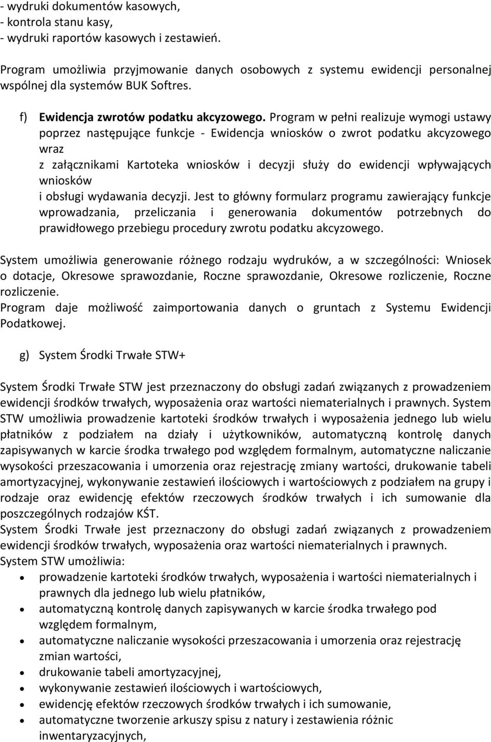 Program w pełni realizuje wymogi ustawy poprzez następujące funkcje - Ewidencja wniosków o zwrot podatku akcyzowego wraz z załącznikami Kartoteka wniosków i decyzji służy do ewidencji wpływających