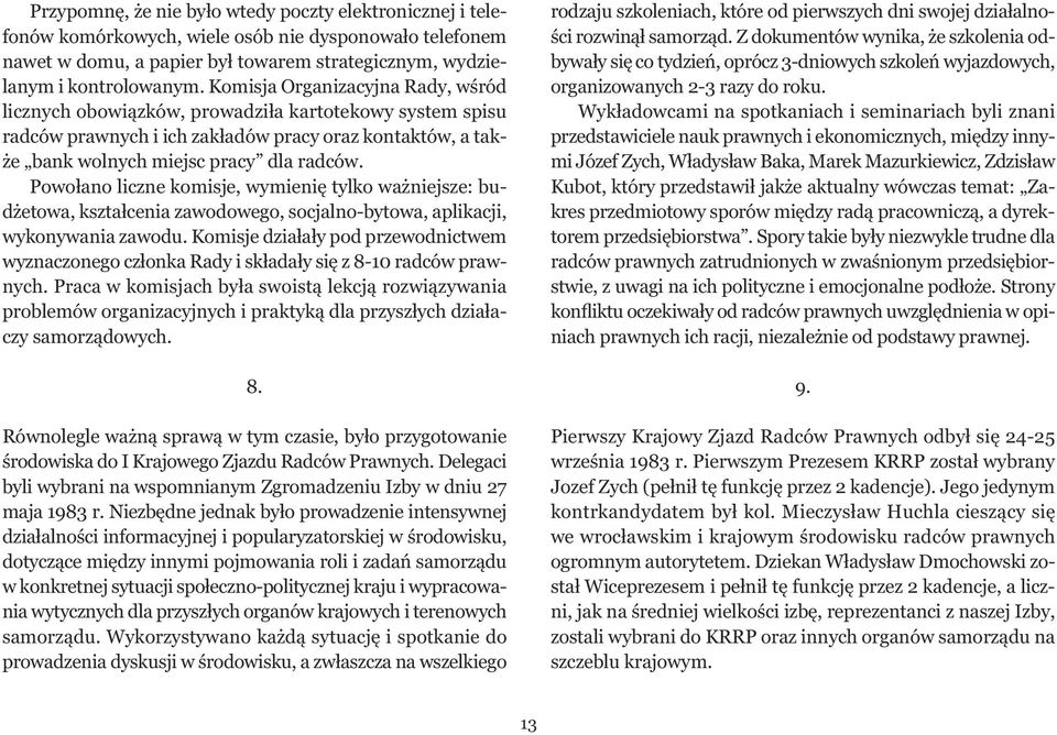 Powołano liczne komisje, wymienię tylko ważniejsze: budżetowa, kształcenia zawodowego, socjalno-bytowa, aplikacji, wykonywania zawodu.