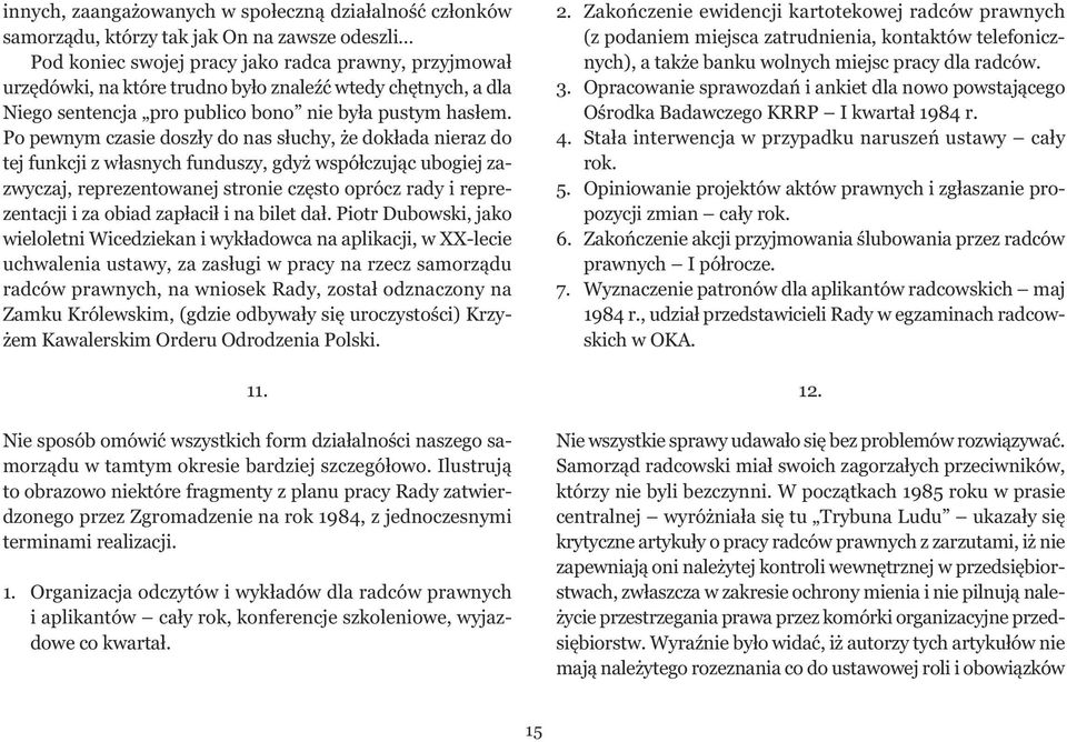 Po pewnym czasie doszły do nas słuchy, że dokłada nieraz do tej funkcji z własnych funduszy, gdyż współczując ubogiej zazwyczaj, reprezentowanej stronie często oprócz rady i reprezentacji i za obiad