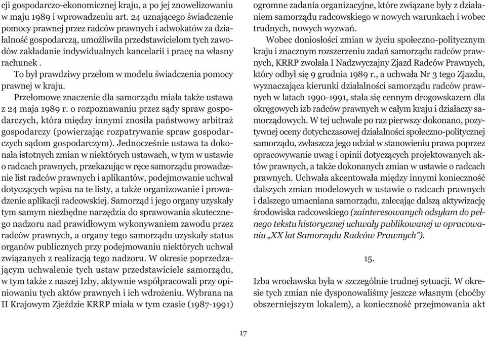 rachunek. To był prawdziwy przełom w modelu świadczenia pomocy prawnej w kraju. Przełomowe znaczenie dla samorządu miała także ustawa z 24 maja 1989 r.