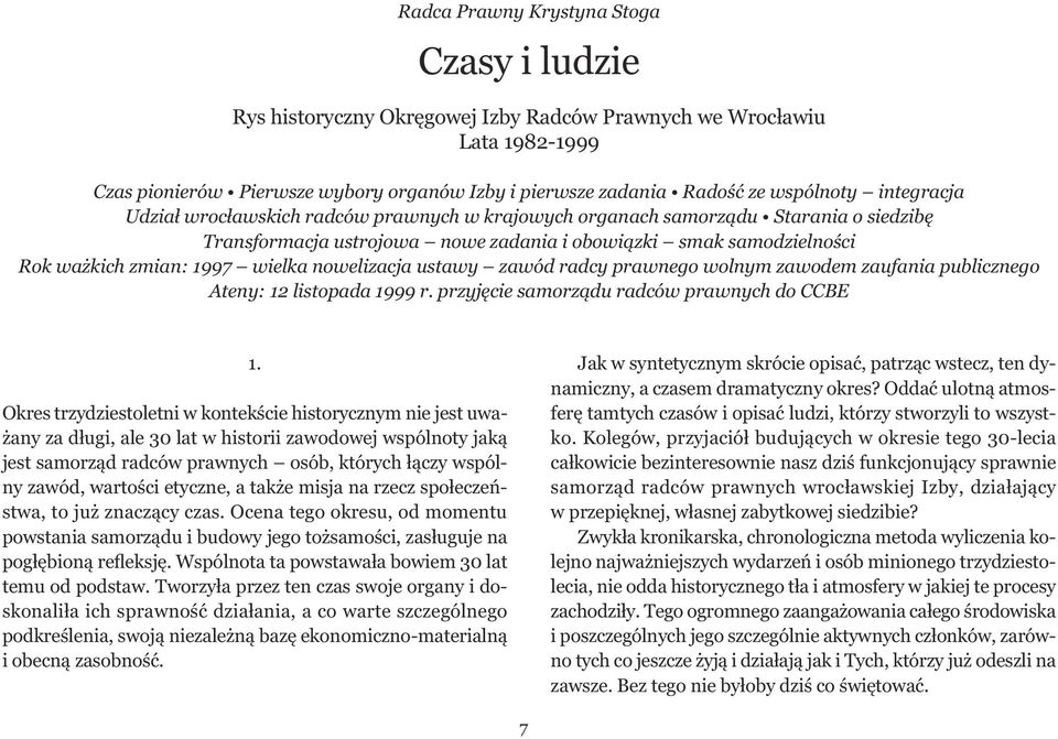 1997 wielka nowelizacja ustawy zawód radcy prawnego wolnym zawodem zaufania publicznego Ateny: 12 listopada 1999 r. przyjęcie samorządu radców prawnych do CCBE 1.