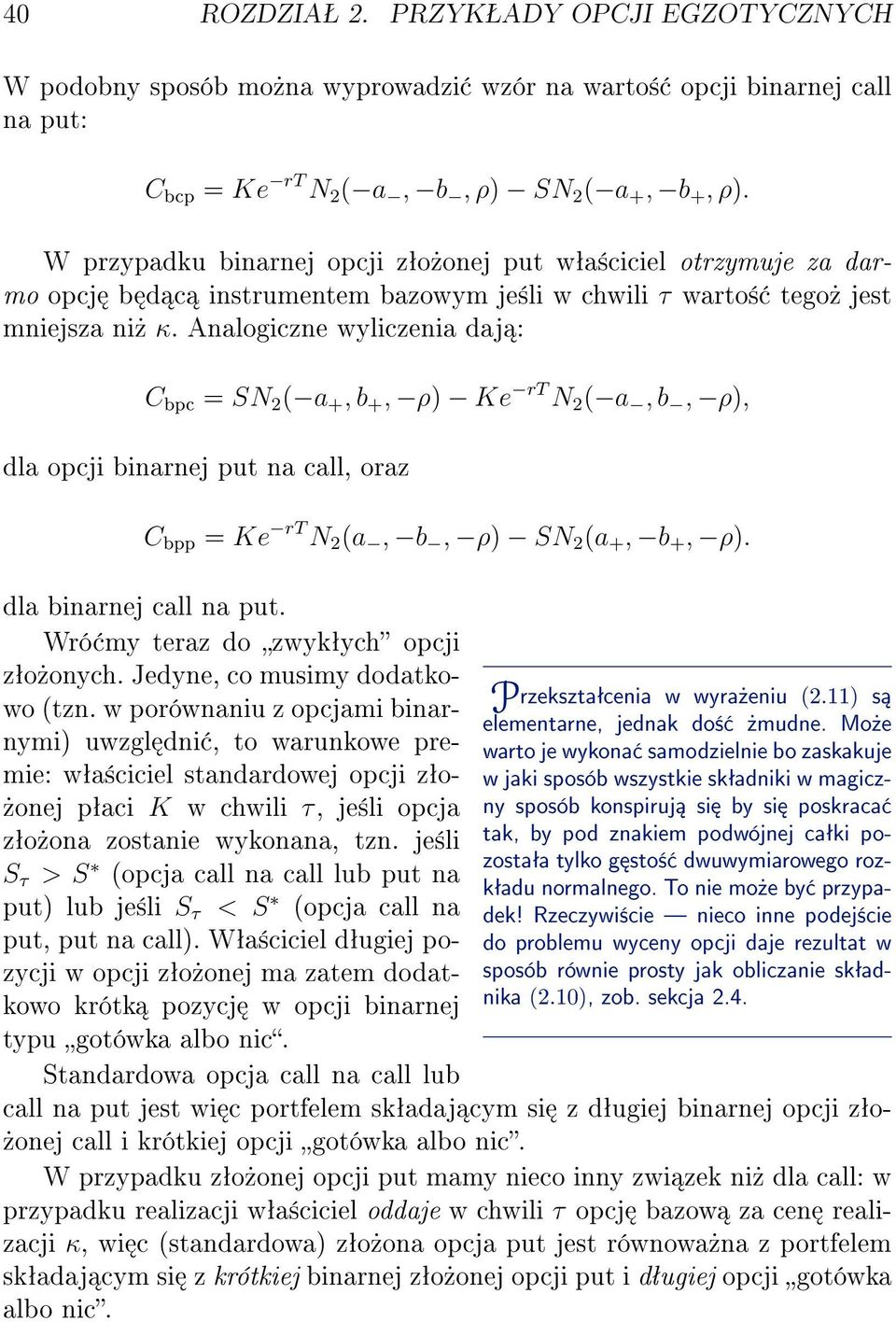 Analogiczne wyliczenia daj : C bpc = SN 2 ( a +, b +, ρ) e rt N 2 ( a, b, ρ), dla opcji binarnej put na call, oraz C bpp = e rt N 2 (a, b, ρ) SN 2 (a +, b +, ρ). dla binarnej call na put.