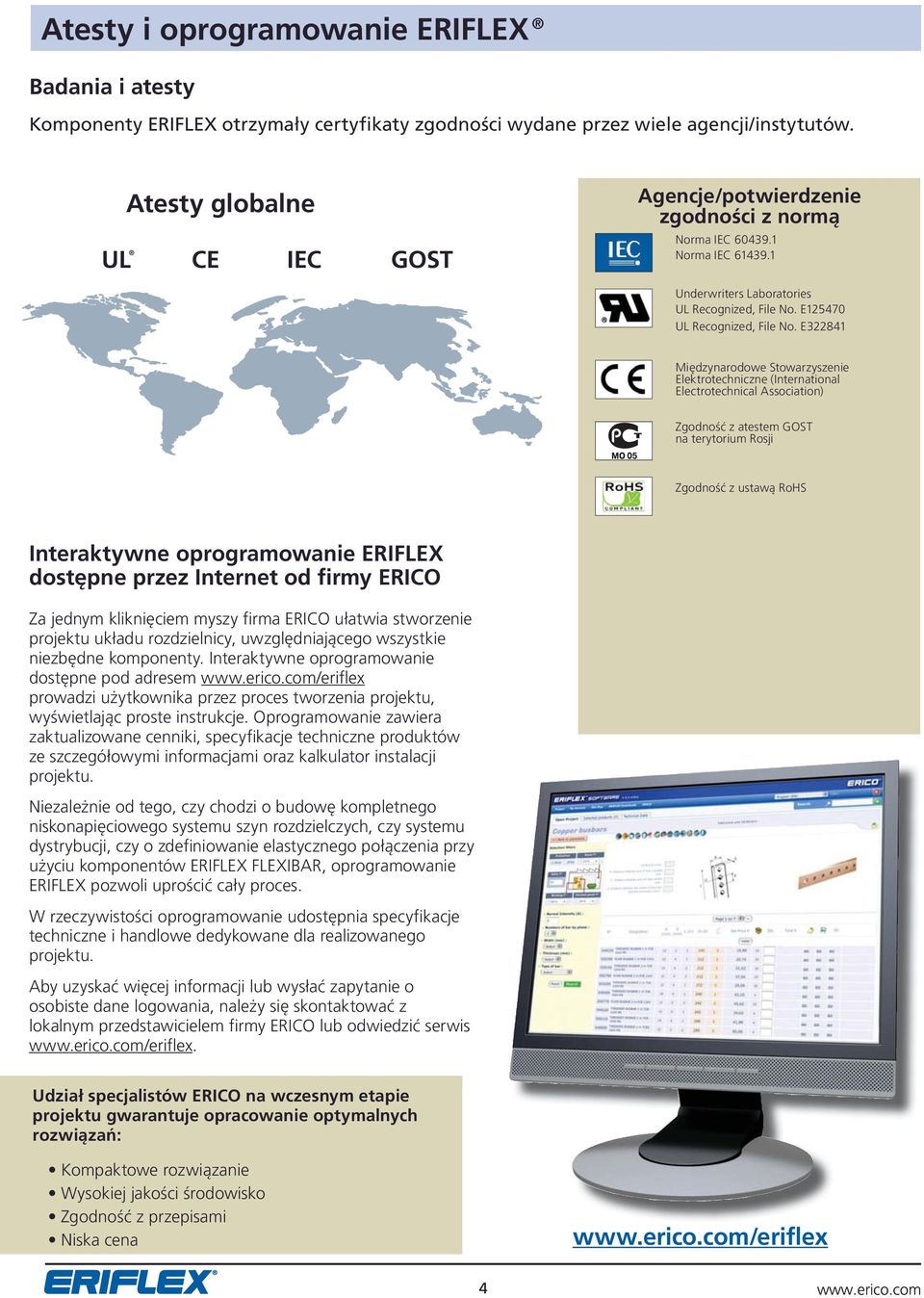 E341 Międzynarodowe Stowarzyszenie Elektrotechniczne (International Electrotechnical Association) Zgodność z atestem GOST na terytorium Rosji Zgodność z ustawą RoHS Interaktywne oprogramowanie