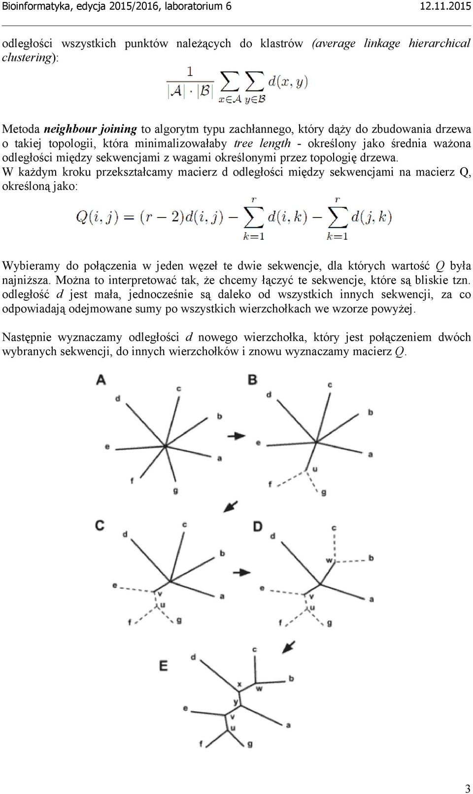 W każdym kroku przekształcamy macierz d odległości między sekwencjami na macierz Q, określoną jako: Wybieramy do połączenia w jeden węzeł te dwie sekwencje, dla których wartość Q była najniższa.