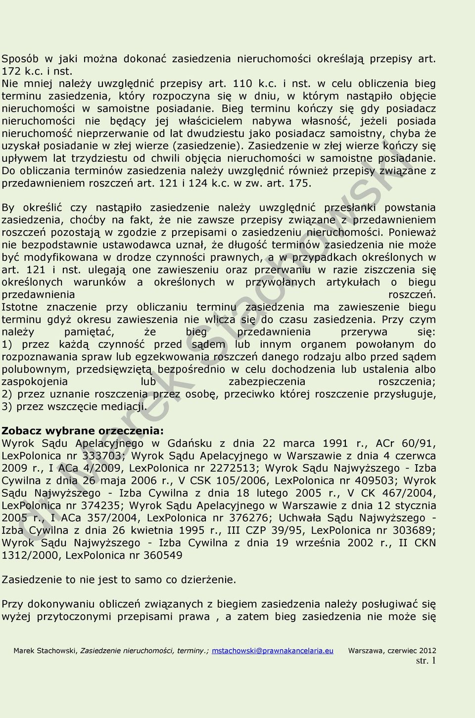 Bieg terminu kończy się gdy posiadacz nieruchomości nie będący jej właścicielem nabywa własność, jeżeli posiada nieruchomość nieprzerwanie od lat dwudziestu jako posiadacz samoistny, chyba że uzyskał