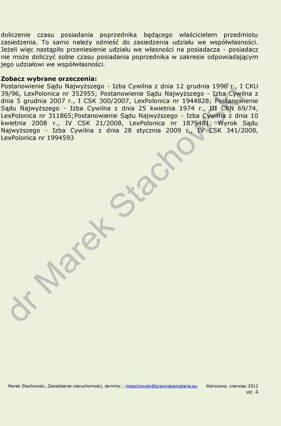 Postanowienie Sądu Najwyższego - Izba Cywilna z dnia 12 grudnia 1996 r., I CKU 39/96, LexPolonica nr 352955; Postanowienie Sądu Najwyższego - Izba Cywilna z dnia 5 grudnia 2007 r.