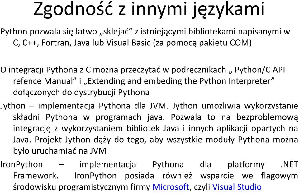 Jython umożliwia wykorzystanie składni Pythona w programach java. Pozwala to na bezproblemową integrację z wykorzystaniem bibliotek Java i innych aplikacji opartych na Java.