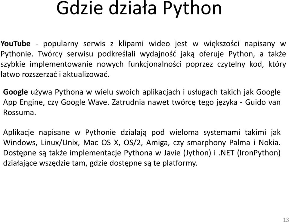 Google używa Pythona w wielu swoich aplikacjach i usługach takich jak Google App Engine, czy Google Wave. Zatrudnia nawet twórcę tego języka Guido van Rossuma.