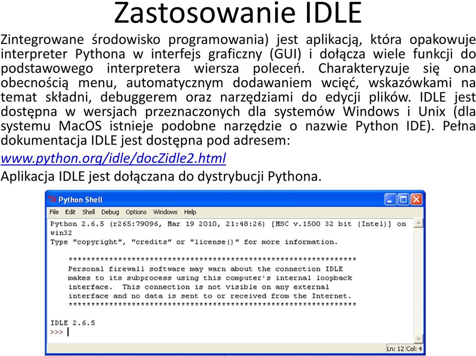 Charakteryzuje się ona obecnością menu, automatycznym dodawaniem wcięć, wskazówkami na temat składni, debuggerem oraz narzędziami do edycji plików.