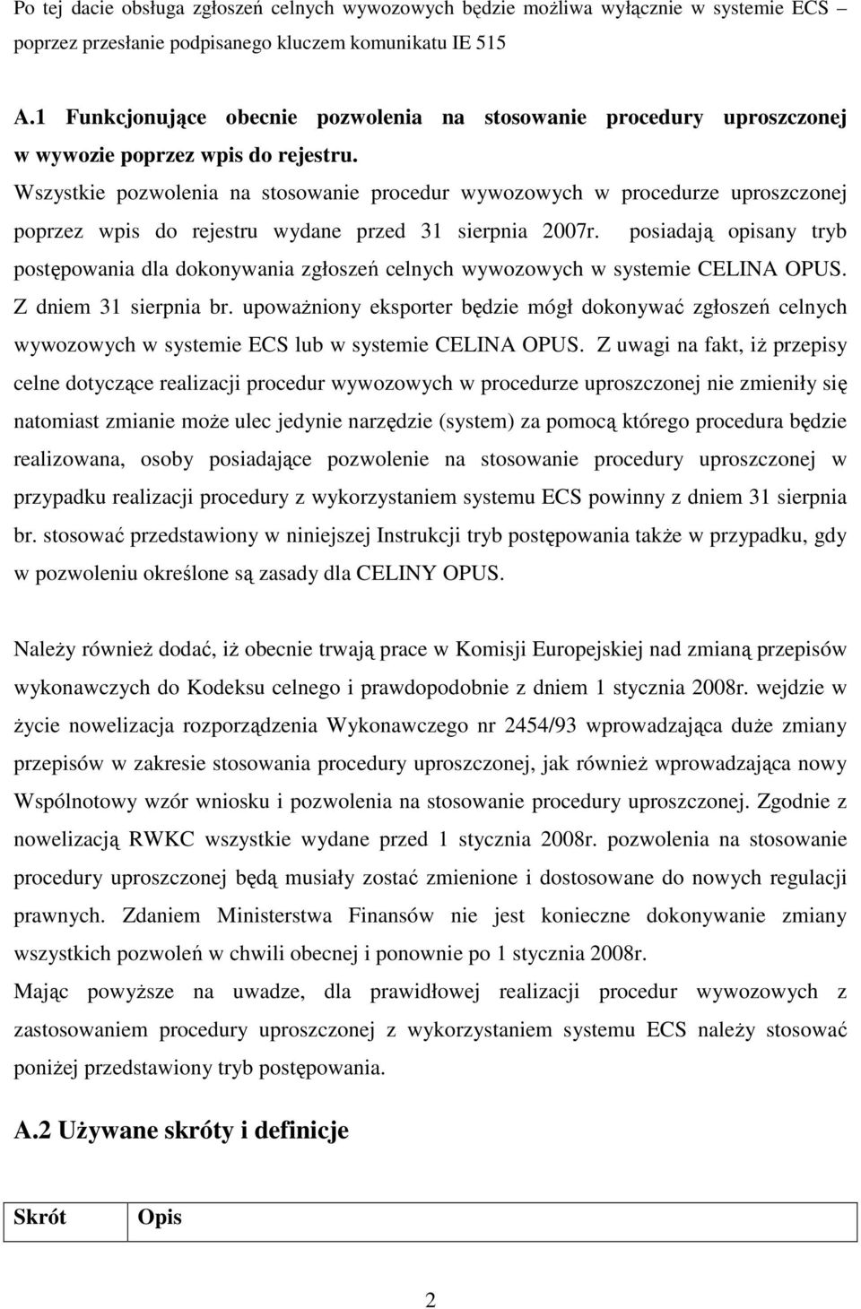 Wszystkie pozwolenia na stosowanie procedur wywozowych w procedurze uproszczonej poprzez wpis do rejestru wydane przed 31 sierpnia 2007r.