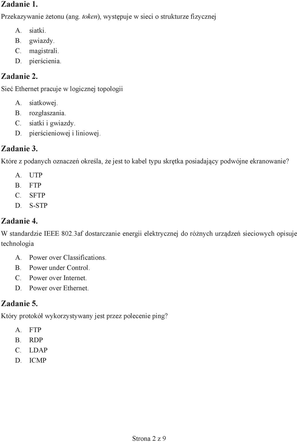 Które z podanych oznacze okre la, e jest to kabel typu skr tka posiadaj cy podwójne ekranowanie? A. UTP B. FTP C. SFTP D. S-STP Zadanie 4. W standardzie IEEE 802.