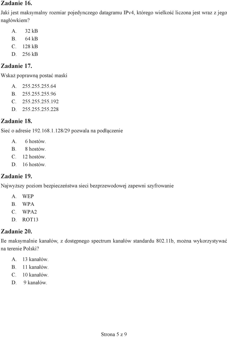 B. 8 hostów. C. 12 hostów. D. 16 hostów. Zadanie 19. Najwy szy poziom bezpiecze stwa sieci bezprzewodowej zapewni szyfrowanie A. WEP B. WPA C. WPA2 D. ROT13 Zadanie 20.