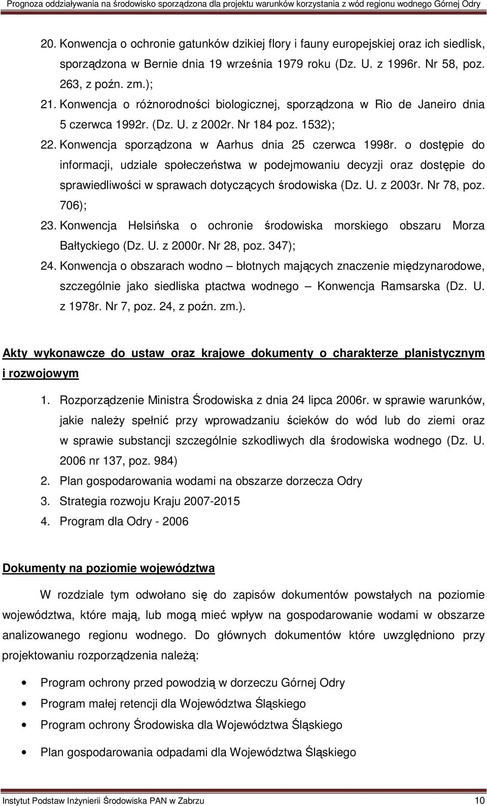 o dostępie do informacji, udziale społeczeństwa w podejmowaniu decyzji oraz dostępie do sprawiedliwości w sprawach dotyczących środowiska (Dz. U. z 2003r. Nr 78, poz. 706); 23.