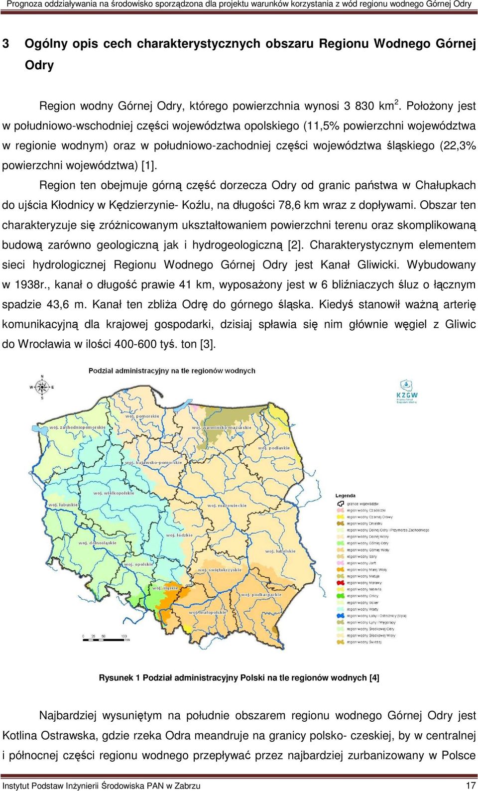 województwa) [1]. Region ten obejmuje górną część dorzecza Odry od granic państwa w Chałupkach do ujścia Kłodnicy w Kędzierzynie- Koźlu, na długości 78,6 km wraz z dopływami.