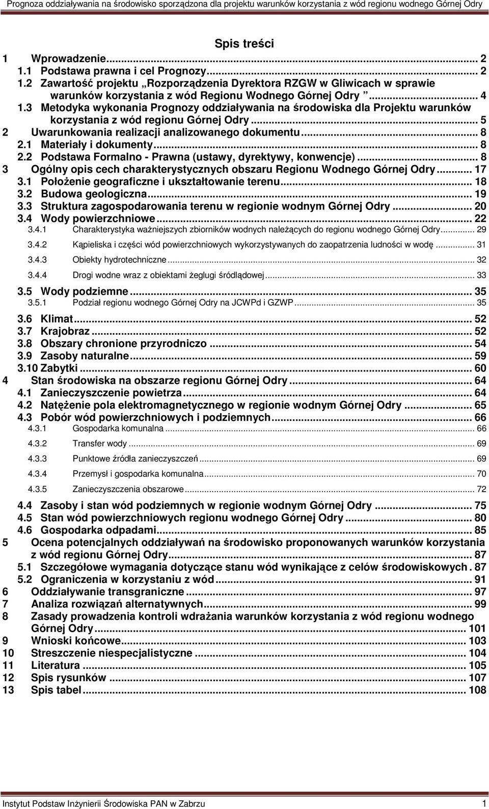 1 Materiały i dokumenty... 8 2.2 Podstawa Formalno - Prawna (ustawy, dyrektywy, konwencje)... 8 3 Ogólny opis cech charakterystycznych obszaru Regionu Wodnego Górnej Odry... 17 3.