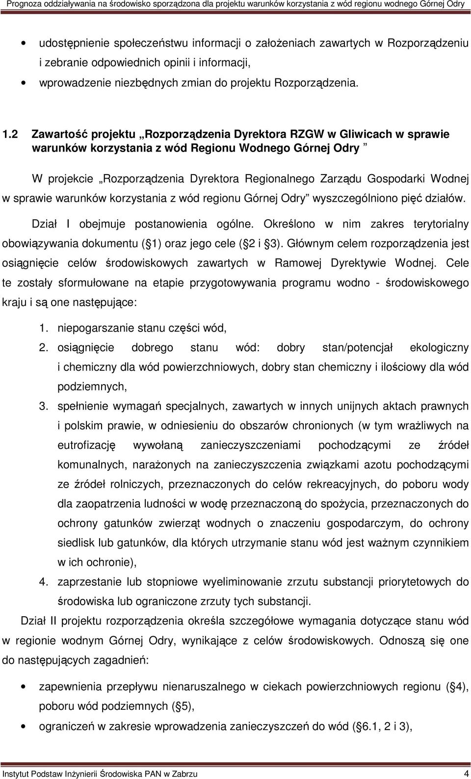 Wodnej w sprawie warunków korzystania z wód regionu Górnej Odry wyszczególniono pięć działów. Dział I obejmuje postanowienia ogólne.