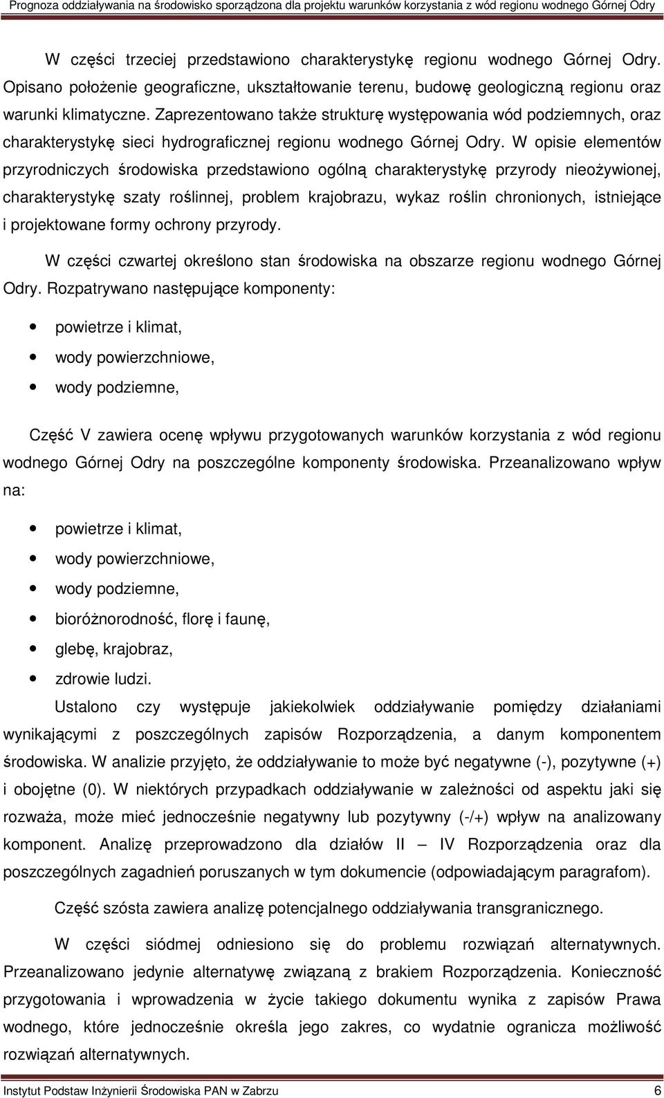 W opisie elementów przyrodniczych środowiska przedstawiono ogólną charakterystykę przyrody nieożywionej, charakterystykę szaty roślinnej, problem krajobrazu, wykaz roślin chronionych, istniejące i