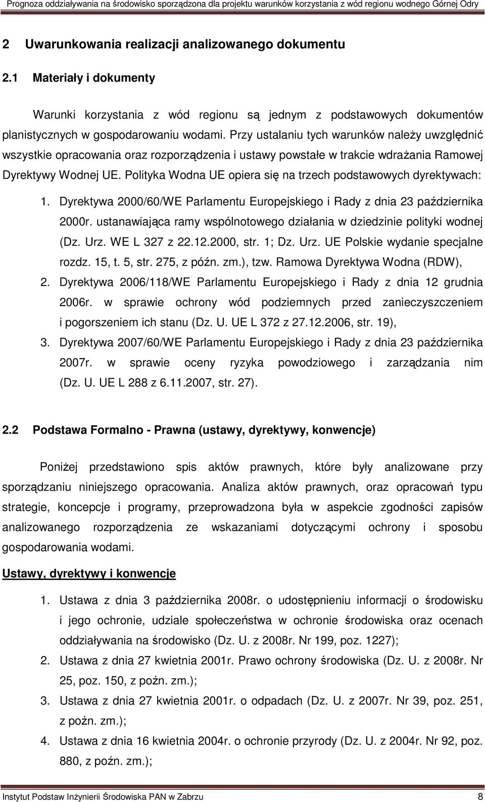 Polityka Wodna UE opiera się na trzech podstawowych dyrektywach: 1. Dyrektywa 2000/60/WE Parlamentu Europejskiego i Rady z dnia 23 października 2000r.