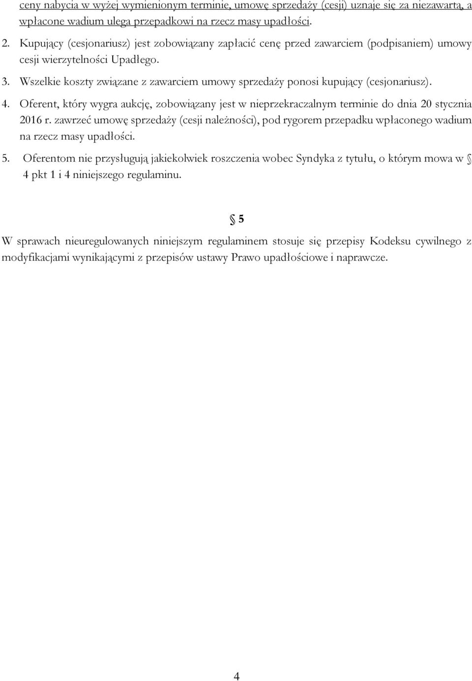 Wszelkie koszty związane z zawarciem umowy sprzedaży ponosi kupujący (cesjonariusz). 4. Oferent, który wygra aukcję, zobowiązany jest w nieprzekraczalnym terminie do dnia 20 stycznia 2016 r.