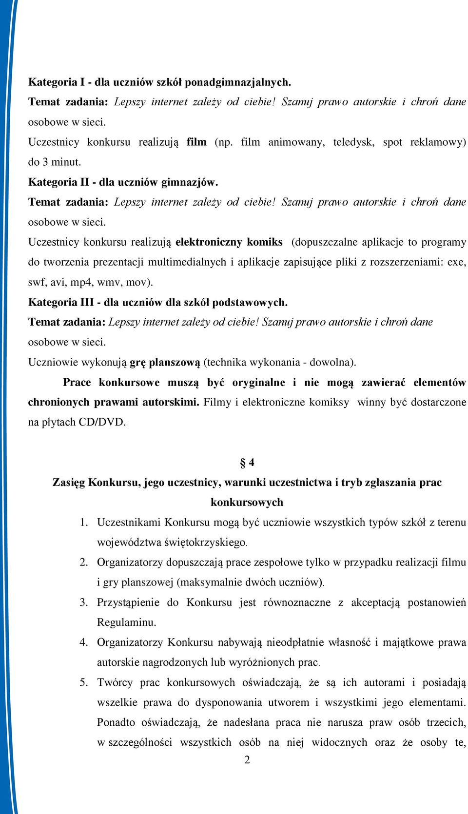 Uczestnicy konkursu realizują elektroniczny komiks (dopuszczalne aplikacje to programy do tworzenia prezentacji multimedialnych i aplikacje zapisujące pliki z rozszerzeniami: exe, swf, avi, mp4, wmv,