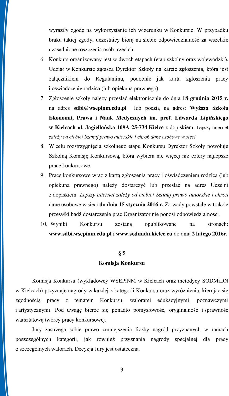 Udział w Konkursie zgłasza Dyrektor Szkoły na karcie zgłoszenia, która jest załącznikiem do Regulaminu, podobnie jak karta zgłoszenia pracy i oświadczenie rodzica (lub opiekuna prawnego). 7.