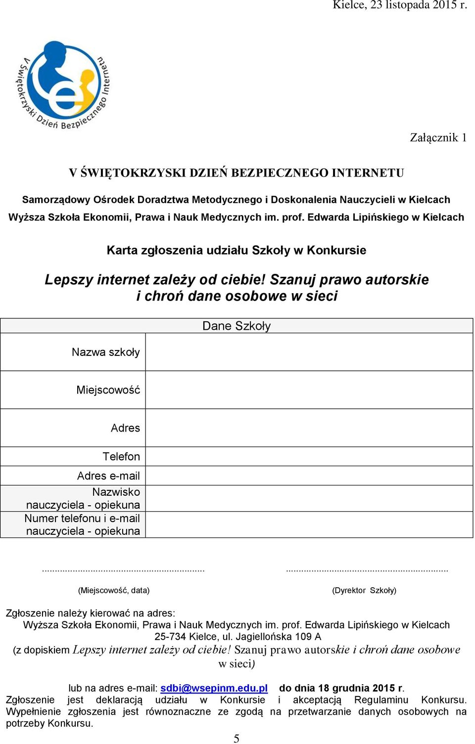 zależy od ciebie! Szanuj prawo autorskie i chroń dane osobowe w sieci Nazwa szkoły Dane Szkoły Miejscowość Adres Telefon Adres e-mail Nazwisko Numer telefonu i e-mail.