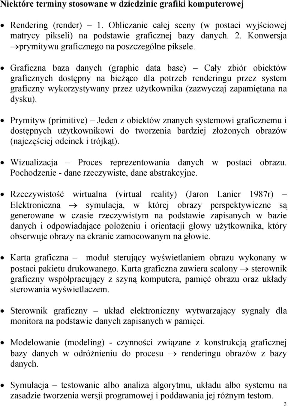 Graficzna baza danych (graphic data base) Cały zbiór obiektów graficznych dostępny na bieżąco dla potrzeb renderingu przez system graficzny wykorzystywany przez użytkownika (zazwyczaj zapamiętana na