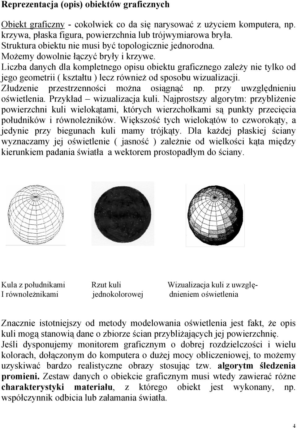 Liczba danych dla kompletnego opisu obiektu graficznego zależy nie tylko od jego geometrii ( kształtu ) lecz również od sposobu wizualizacji. Złudzenie przestrzenności można osiągnąć np.