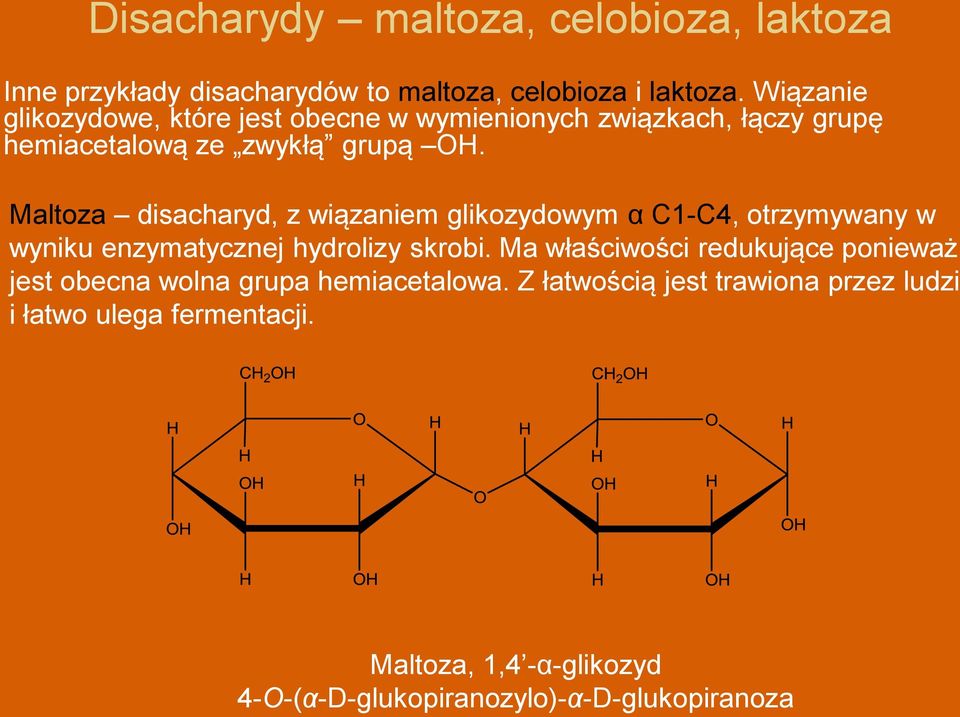 Maltoza disacharyd, z wiązaniem glikozydowym α C1-C4, otrzymywany w wyniku enzymatycznej hydrolizy skrobi.