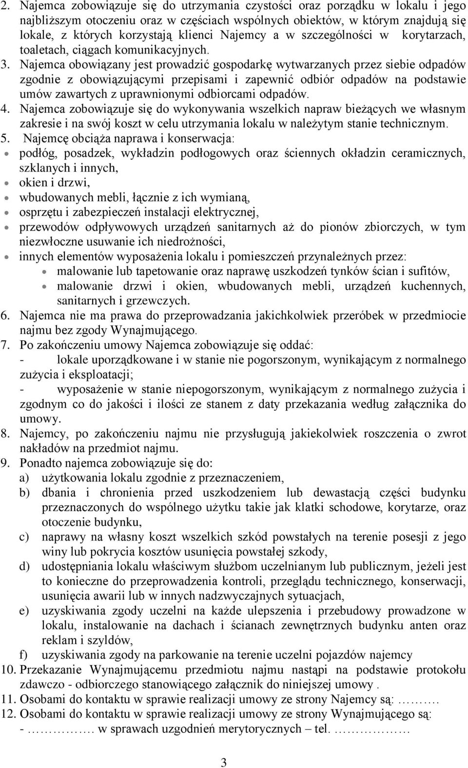 Najemca obowiązany jest prowadzić gospodarkę wytwarzanych przez siebie odpadów zgodnie z obowiązującymi przepisami i zapewnić odbiór odpadów na podstawie umów zawartych z uprawnionymi odbiorcami