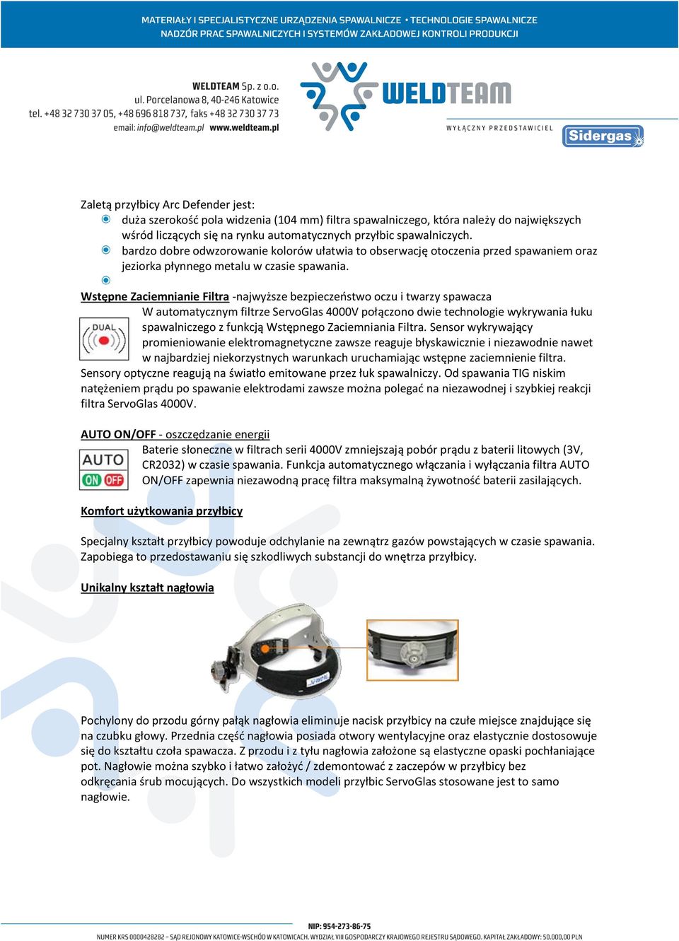 Wstępne Zaciemnianie Filtra -najwyższe bezpieczeństwo oczu i twarzy spawacza W automatycznym filtrze ServoGlas 4000V połączono dwie technologie wykrywania łuku spawalniczego z funkcją Wstępnego