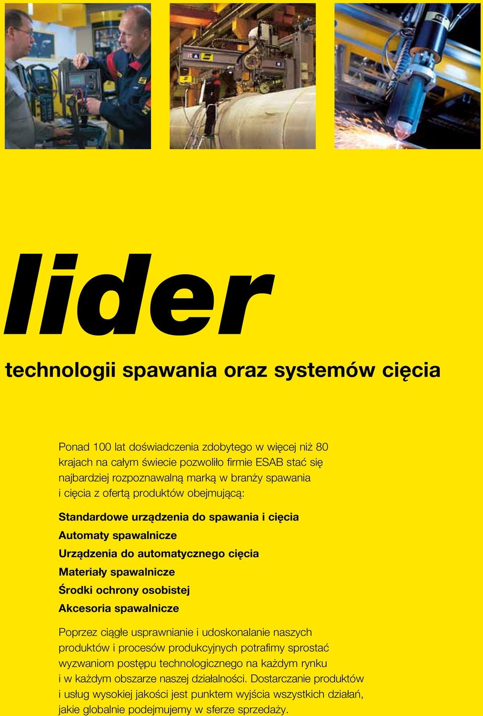 Środki ochrony osobistej Akcesoria spawalnicze Poprzez ciągłe usprawnianie i udoskonalanie naszych produktów i procesów produkcyjnych potrafimy sprostać wyzwaniom postępu technologicznego