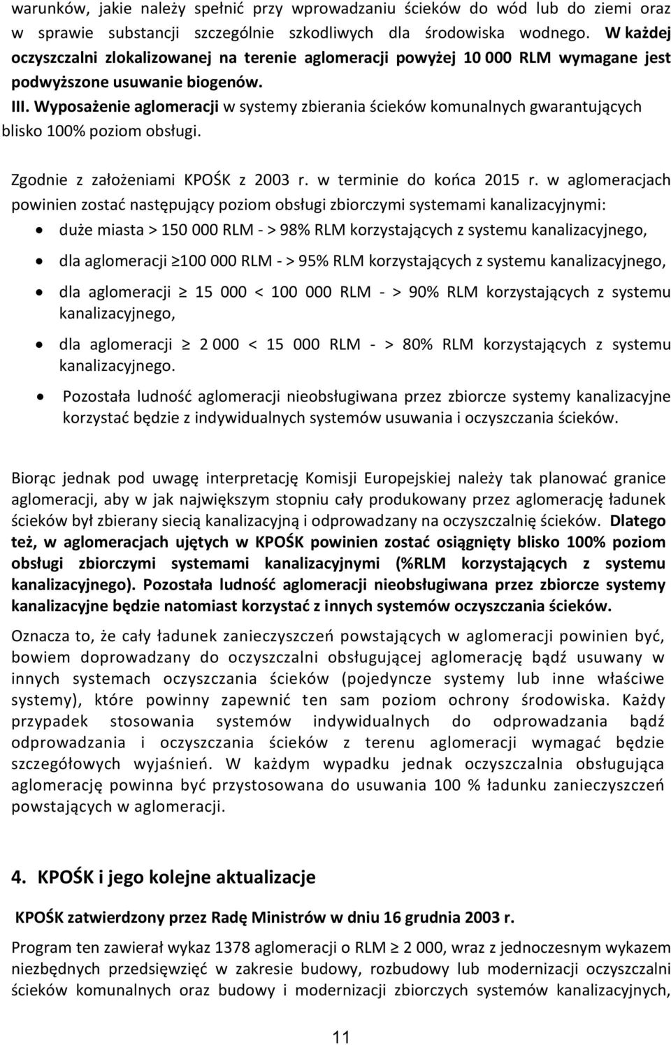 Wyposażenie aglomeracji w systemy zbierania ścieków komunalnych gwarantujących blisko 100% poziom obsługi. Zgodnie z założeniami KPOŚK z 2003 r. w terminie do końca 2015 r.