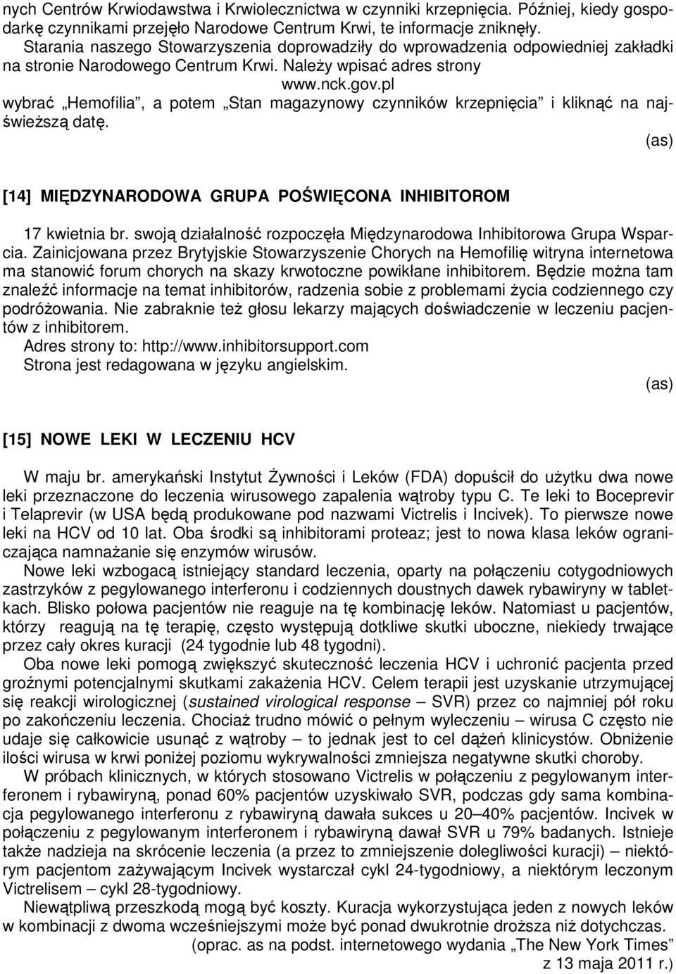 pl wybrać Hemofilia, a potem Stan magazynowy czynników krzepnięcia i kliknąć na najświeższą datę. (as) [14] MIĘDZYNARODOWA GRUPA POŚWIĘCONA INHIBITOROM 17 kwietnia br.